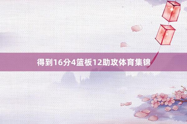 得到16分4篮板12助攻体育集锦