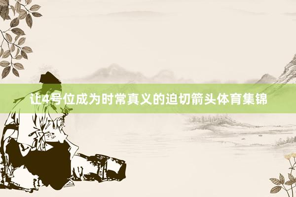 让4号位成为时常真义的迫切箭头体育集锦