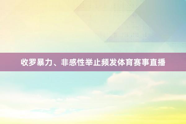 收罗暴力、非感性举止频发体育赛事直播