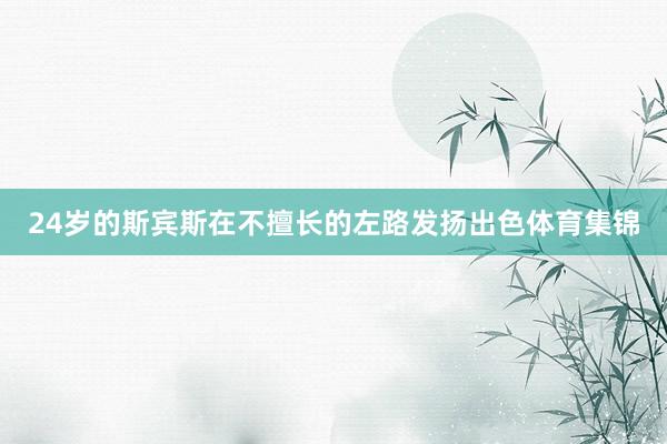 24岁的斯宾斯在不擅长的左路发扬出色体育集锦