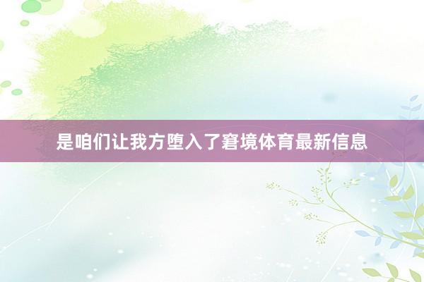 是咱们让我方堕入了窘境体育最新信息