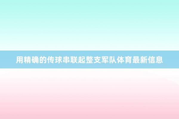 用精确的传球串联起整支军队体育最新信息