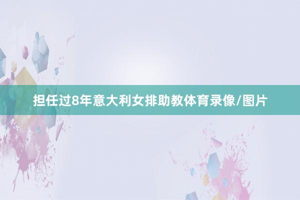 担任过8年意大利女排助教体育录像/图片