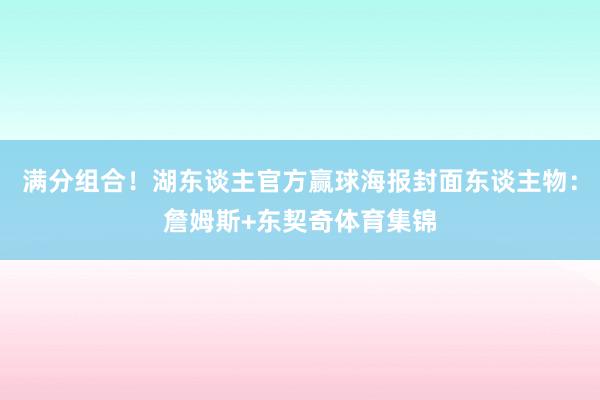 满分组合！湖东谈主官方赢球海报封面东谈主物：詹姆斯+东契奇体育集锦