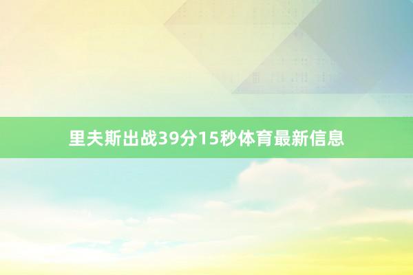 里夫斯出战39分15秒体育最新信息