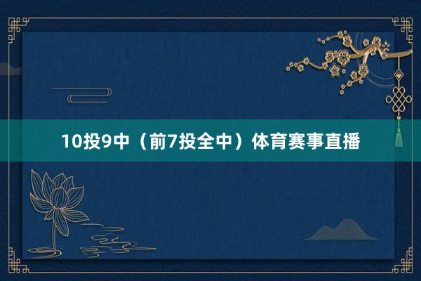 10投9中（前7投全中）体育赛事直播