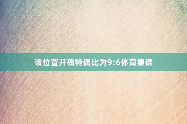 该位置开独特偶比为9:6体育集锦