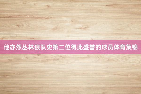 他亦然丛林狼队史第二位得此盛誉的球员体育集锦