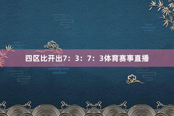 四区比开出7：3：7：3体育赛事直播