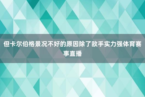 但卡尔伯格景况不好的原因除了敌手实力强体育赛事直播