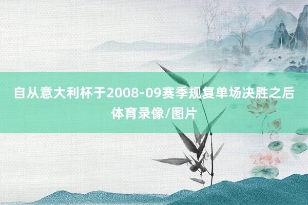自从意大利杯于2008-09赛季规复单场决胜之后体育录像/图片